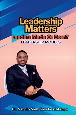 Leadership Matters: Leadership Models - Sabelo Sam Gasela Mhlanga