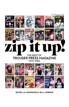 Coperta cărții 'Zip It Up!: The Best of Trouser Press Magazine 1974 - 1984 - Ira Robbins'