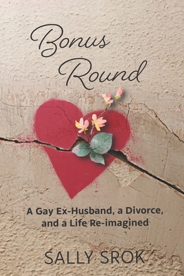 Bonus Round: A Gay Ex-Husband, a Divorce, and a Life Reimagined - Sally Srok