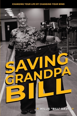 Coperta cărții 'Saving Grandpa Bill: Changing Your Life By Changing Your Mind - Willie L. Davis'