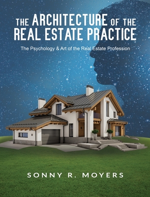 Coperta cărții 'The Architecture of the Real Estate Practice: The Psychology & Art of the Real Estate Profession - Sonny Moyers'