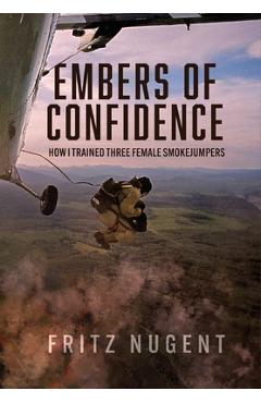 Coperta cărții 'Embers of Confidence: How I Trained Three Female Smokejumpers - Fritz Nugent'