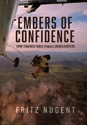 Coperta cărții 'Embers of Confidence: How I Trained Three Female Smokejumpers - Fritz Nugent'