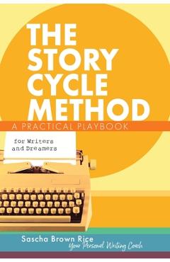 Coperta cărții 'The Story Cycle Method: A Practical Playbook for Writers and Dreamers - Sascha Brown Rice'