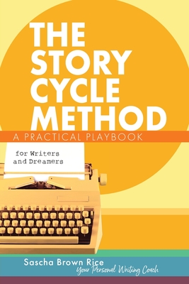 Coperta cărții 'The Story Cycle Method: A Practical Playbook for Writers and Dreamers - Sascha Brown Rice'