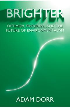 Coperta cărții 'Brighter: Optimism, Progress, and the Future of Environmentalism - Adam Dorr'