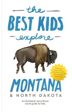 Coperta cărții 'The Best Kids Explore Montana & North Dakota: An illustrated, story-driven travel guide for kids - Joshua Best'
