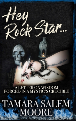 Hey Rock Star...: A Letter on Wisdom Forged in a Mystic's Crucible - Tamara Salem Moore