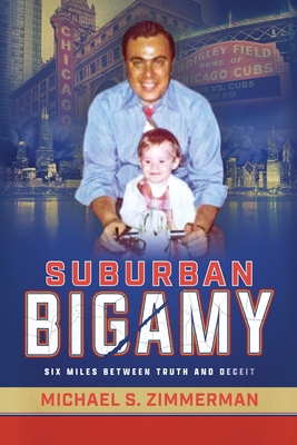 Suburban Bigamy: Six Miles Between Truth and Deceit - Michael S. Zimmerman