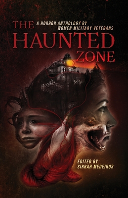The Haunted Zone: A Horror Anthology by Women Military Veterans - Sirrah Medeiros