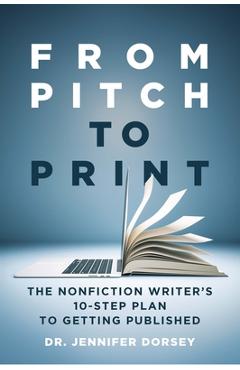 Coperta cărții 'From Pitch to Print: The Nonfiction Writer's 10-Step Plan to Getting Published - Jennifer Dorsey'