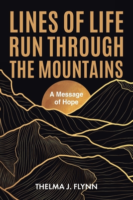 Lines of Life Run Through the Mountains: A Message of Hope - Thelma J. Flynn