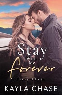 Coperta cărții 'Stay With Me Forever: A Small Town, Single Dad, Best Friend's Older Brother Romance - Kayla Chase'
