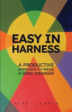 Coperta cărții 'Easy in Harness: A Productive Approach to Hiring a Good Manager - Alan J. Cohen'