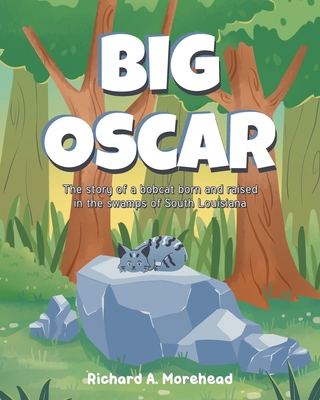 Big Oscar: The story of a bobcat born and raised in the swamps of South Louisiana - Richard A. Morehead