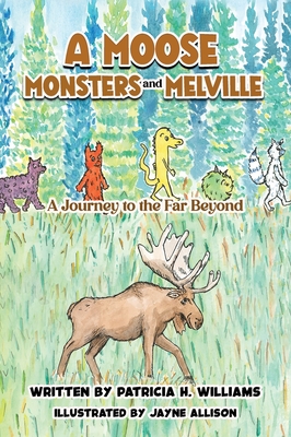 A Moose, Monsters and Melville: A Journey to the Far Beyond - Patricia H. Williams