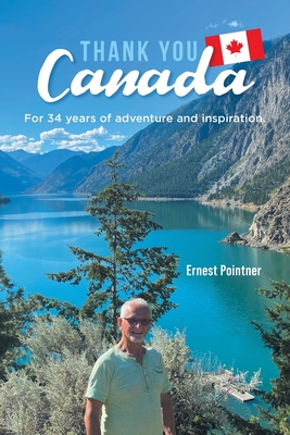 Thank you Canada: For 34 years of adventure and inspiration - Ernest Pointner