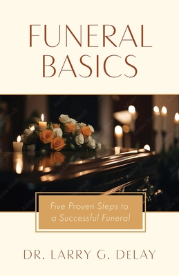 Coperta cărții 'Funeral Basics: Five Proven Steps to Successful Funeral Preparation - Larry G. Delay'