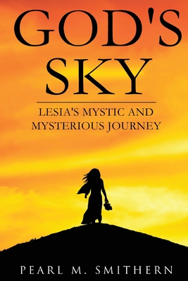 God's Sky: Lesia's Mystic and Mysterious Journey - Pearl M. Smithern