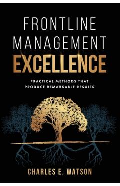 Coperta cărții 'Frontline Management Excellence: Practical Methods That Produce Remarkable Results - Charles E. Watson'