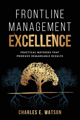Coperta cărții 'Frontline Management Excellence: Practical Methods That Produce Remarkable Results - Charles E. Watson'