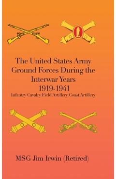 Coperta cărții 'The United States Army Ground Forces During the Interwar Years 1919-1941: Infantry Cavalry Field Artillery Coast'