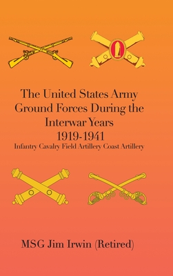 Coperta cărții 'The United States Army Ground Forces During the Interwar Years 1919-1941: Infantry Cavalry Field Artillery Coast'