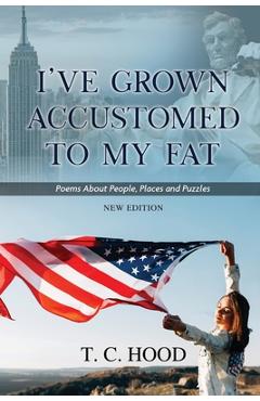 Coperta cărții 'I've Grown Accustomed to My Fat: Poems About People, Places and Puzzles - T C Hood'