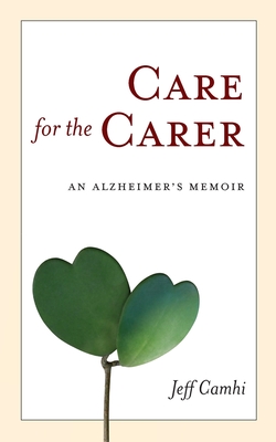 Care for the Carer: An Alzheimer's Memoir - Jeff Camhi