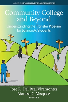 Community College and Beyond: Understanding the Transfer Pipeline for Latina/o/x Students - José R. Del Real Viramontes