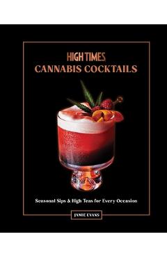 Coperta cărții 'High Times: Cannabis Cocktails: Seasonal Sips & High Teas for Every Occasion - Jamie Evans'