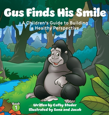 Gus Finds His Smile: A Children's Guide to Building a Healthy Perspective - Cathy Studer
