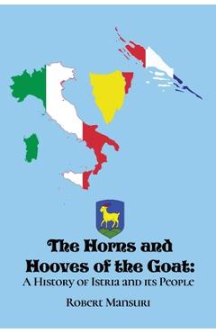 Coperta cărții 'The Horns and Hooves of the Goat: A History of Istria and its People - Robert Mansuri'