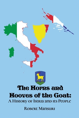 Coperta cărții 'The Horns and Hooves of the Goat: A History of Istria and its People - Robert Mansuri'