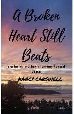 Poza produsului A Broken Heart Still Beats: a grieving mother's journey toward peace - Nancy Carswell