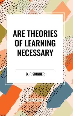 Are Theories of Learning Necessary - B. F. Skinner