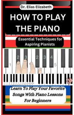 Coperta cărții 'How to Play the Piano: Essential Techniques for Aspiring Pianists - Elias Elizabeth'