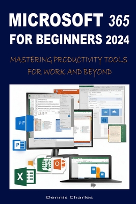 Coperta cărții 'Microsoft 365 for Beginners 2024: Mastering Productivity Tools for Work and Beyond - Dennis Charles'