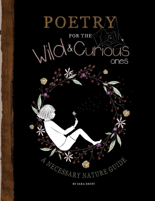 Poetry for the Wild & Curious Ones: A Necessary Nature Guide - Sara Ernst