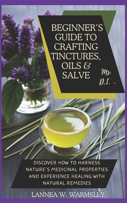 MS. DIY- Secrets of Nature: Beginner's Guide to Crafting Tinctures, Oil and Salve: Discover how to harness nature's medicinal properties and exper - Lannea W. Warmsley