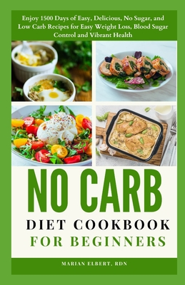 Coperta cărții 'No Carb Diet Cookbook for Beginners: Enjoy 1500 Days of Easy, Delicious, No Sugar, and Low Carb Recipes for Easy Weight'