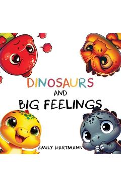 Coperta cărții 'Dinosaurs and Big Feelings: Children's Book About Emotions and Feelings, Kids Preschool Ages 3 -5 - Emily Hartmann'