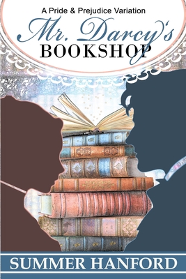 Mr. Darcy's Bookshop: A Pride and Prejudice Variation - Summer Hanford