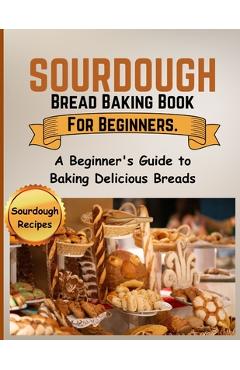 Coperta cărții 'Sourdough Bread Baking Book For Beginners.: A Beginner's Guide to Baking Delicious Breads - Sara Blackmon'