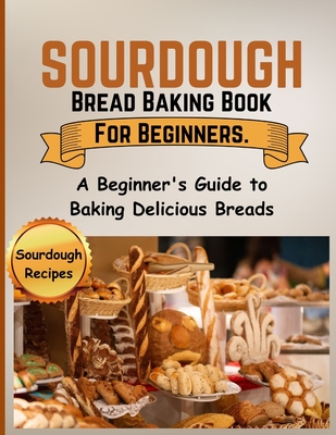 Coperta cărții 'Sourdough Bread Baking Book For Beginners.: A Beginner's Guide to Baking Delicious Breads - Sara Blackmon'