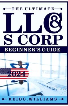 Coperta cărții 'The Ultimate LLC and Scorporation Beginner's Guide [2-In-1 Book]: The most Updated Guide on How to Form, Manage, Grow'