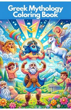 Coperta cărții 'Greek Mythology Coloring Book for Kids Ages 7 to 13: Explore and bring to life Greek Gods, Heroes, and Mythical'
