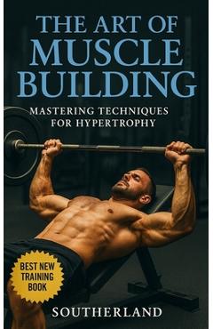Poza produsului The Art of Muscle Building: Mastering Techniques for Hypertrophy: Bodybuilding Techniques, Muscle Growth Strategies, and Workout Plans - Fitness Research Publishing
