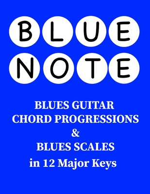 Blue Note - Blues Guitar Chord Progressions and Blues Scales in 12 Major Keys - Henry Bahrou