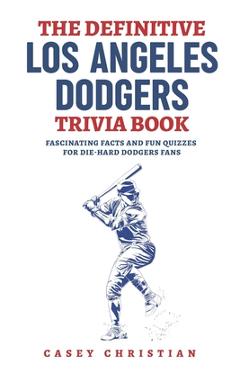 Coperta cărții 'The Definitive Los Angeles Dodgers Trivia Book: Fascinating Facts And Fun Quizzes For Die-Hard Dodgers Fans - Casey'